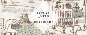 El mito de Aztlán: el Eden mexicano del que no se tiene prueba arqueológica sobre su existencia.