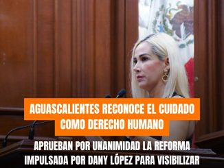 Aprueban Reforma impulsada por Dany López para reconocer el derecho al cuidado como un derecho humano fundamental.