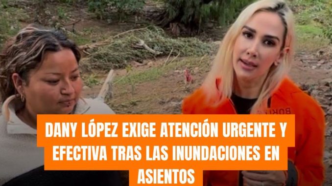 Diputada Dany López exige atención urgente y efectiva tras las inundaciones en Asientos